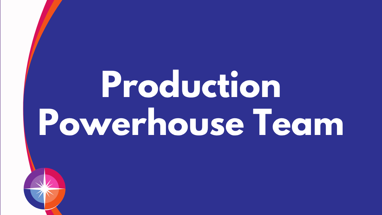Production Powerhouse Team!